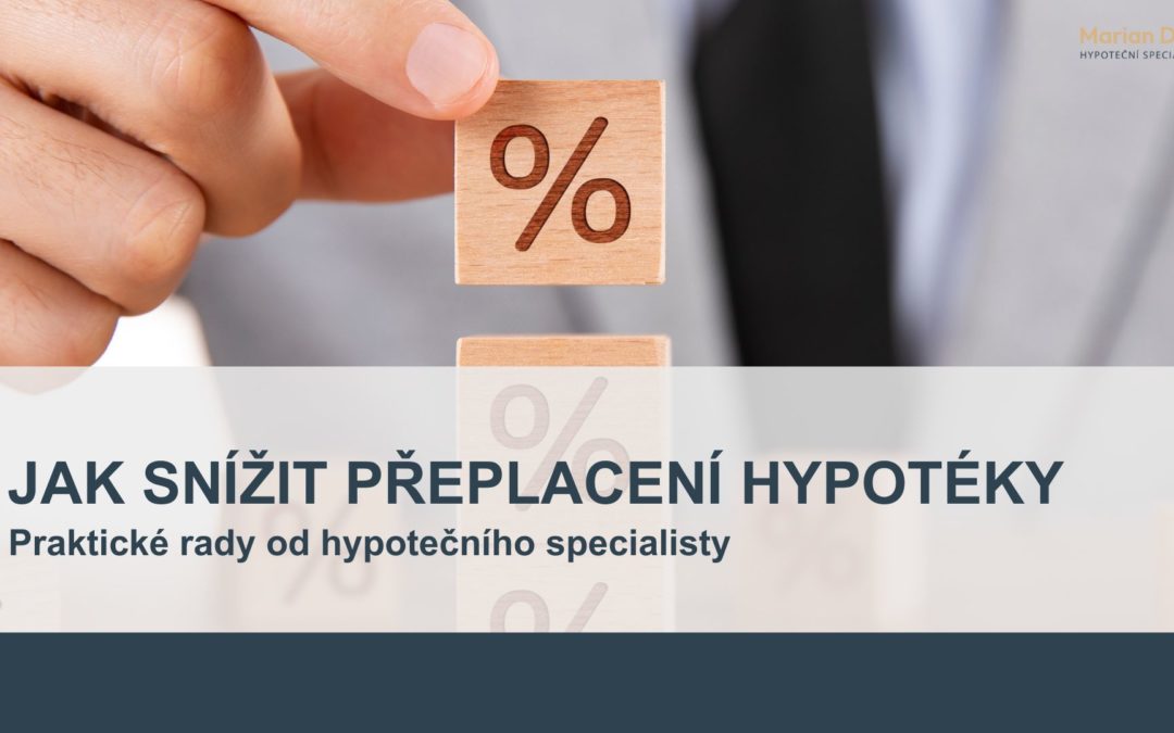 Jak snížit přeplacení hypotéky: Praktické rady od hypotečního specialisty